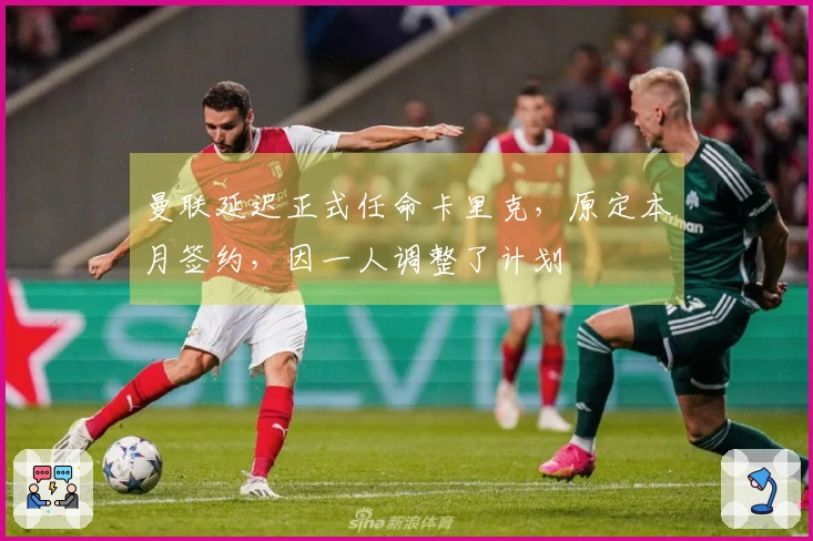 曼联延迟正式任命卡里克，原定本月签约，因一人调整了计划