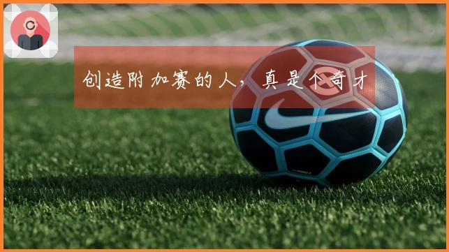 创造附加赛的人，真是个奇才