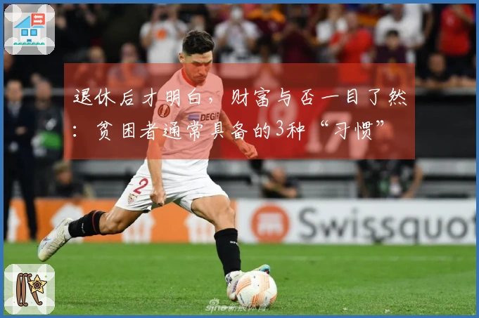 退休后才明白，财富与否一目了然：贫困者通常具备的3种“习惯”